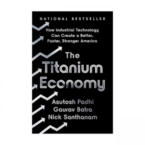 The Titanium Economy : How Industrial Technology Can Create a Better, Faster, Stronger America (Hardcover)