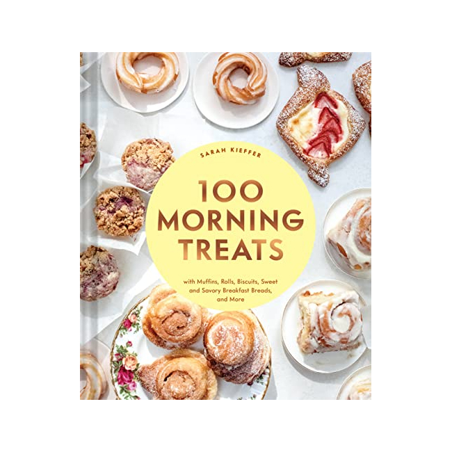 100 Morning Treats : With Muffins, Rolls, Biscuits, Sweet and Savory Breakfast Breads, and More