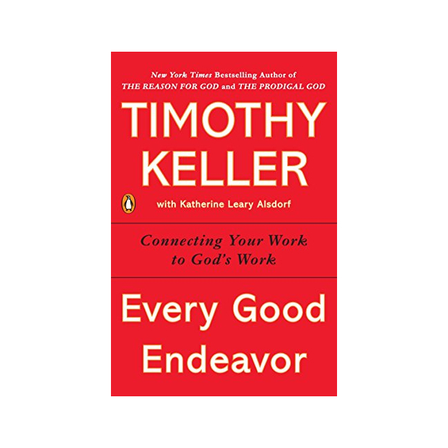 Every Good Endeavor : Connecting Your Work to God's Work (Paperback, ̱)