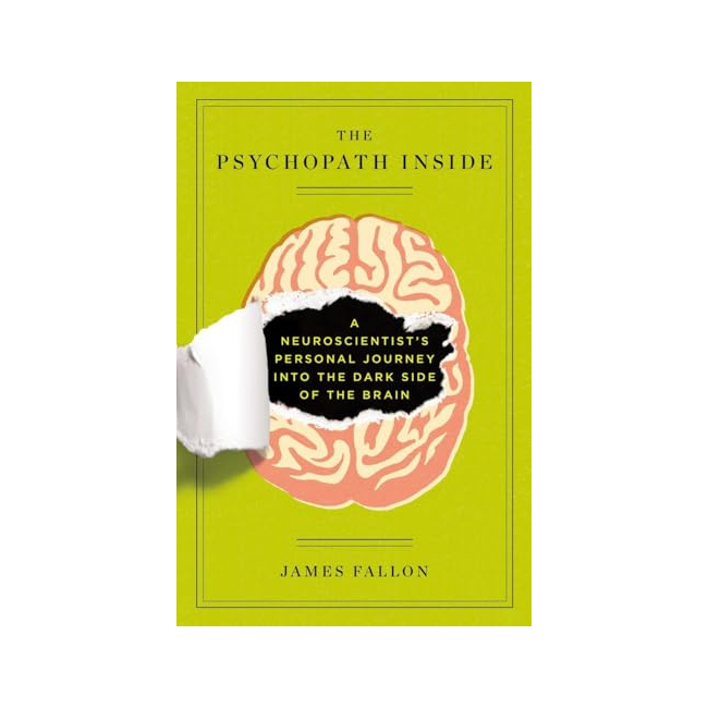 The Psychopath Inside : A Neuroscientist's Personal Journey Into the Dark Side of the Brain