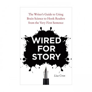 Wired for Story : The Writer's Guide to Using Brain Science to Hook Readers from the Very First Sentence