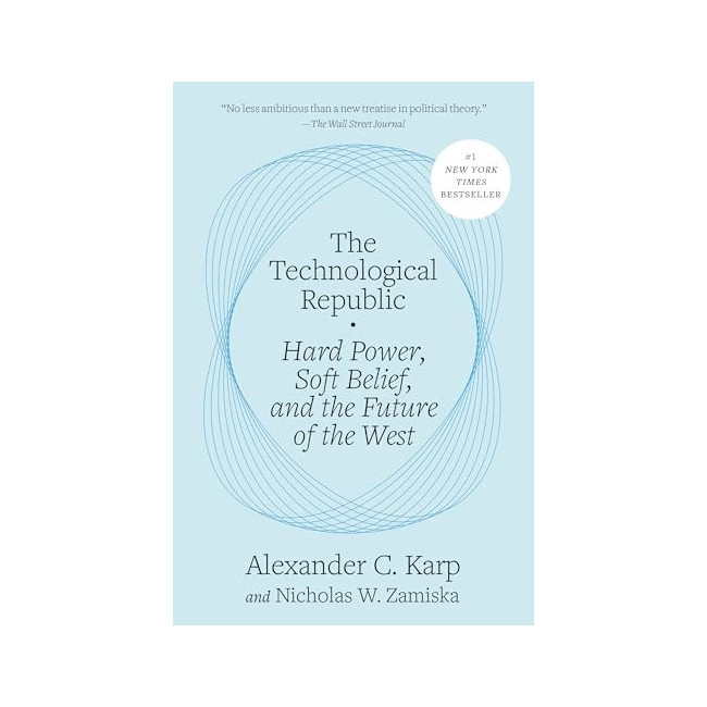 The Technological Republic: Hard Power, Soft Belief, and the Future of the West