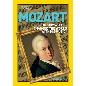 National Geographic Kids : World History Biographies : Mozart : The Boy Who Changed the World With His Music