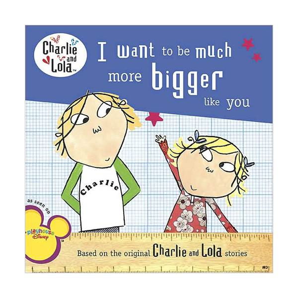 Charlie and Lola : I Want to Be Much More Bigger like You (Paperback)