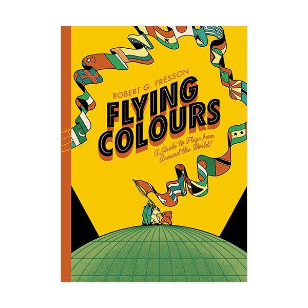 Flying Colours : A Guide to Flags from Around the World