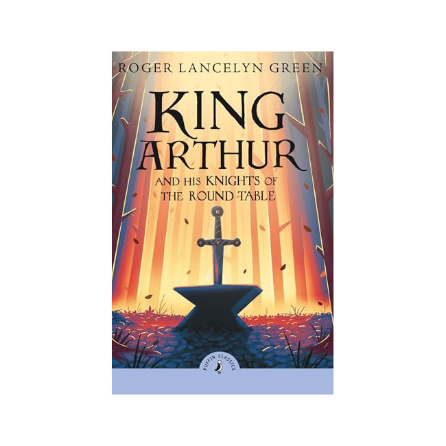 Puffin Classics : King Arthur and His Knights of the Round Table