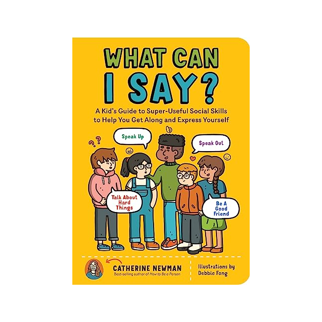 [�ĺ�:B��] What Can I Say? : A Kid's Guide to Super-Useful Social Skills to Help You Get Along and Express Yourself