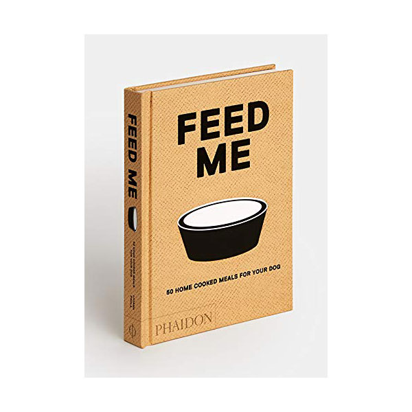 Feed Me : 50 Home Cooked Meals for your Dog (Hardcover, 영국판)