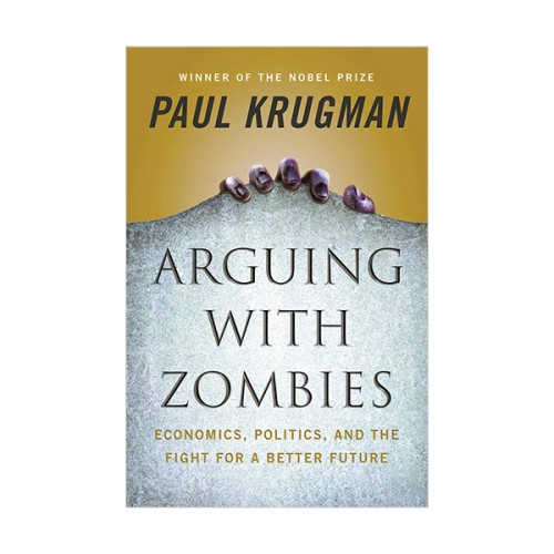 Arguing with Zombies: Economics, Politics, and the Fight for a Better Future (Hardcover)