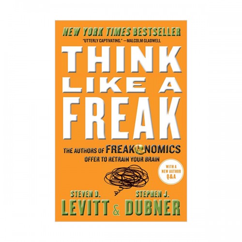 Think Like a Freak : The Authors of Freakonomics Offer to Retrain Your Brain (Mass Market Paperback)