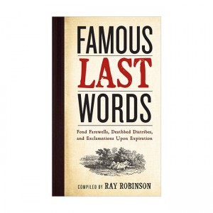 Famous Last Words, Fond Farewells, Deathbed Diatribes, and Exclamations Upon Expiration (Hardcover)