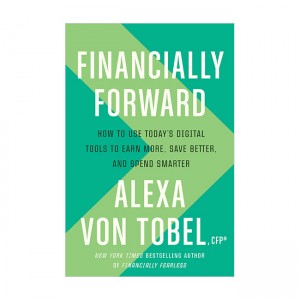 Financially Forward : How to Use Today's Digital Tools to Earn More, Save Better, and Spend Smarter (Hardcover)