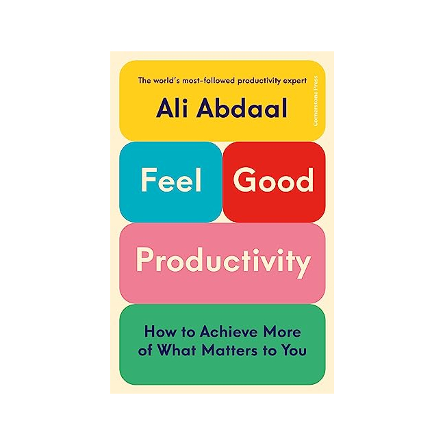 Feel-Good Productivity: How to Achieve More of What Matters to You