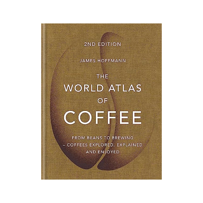 The World Atlas of Coffee : From Beans to Brewing - Coffees Explored, Explained and Enjoyed - World Atlas Of