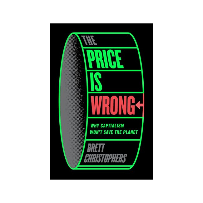 The Price Is Wrong : Why Capitalism Won't Save the Planet