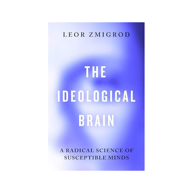 The Ideological Brain: A Radical Science of Susceptible Minds