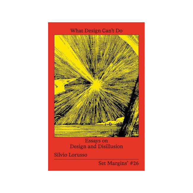 What Design Can't Do: Essays on Design and Disillusion