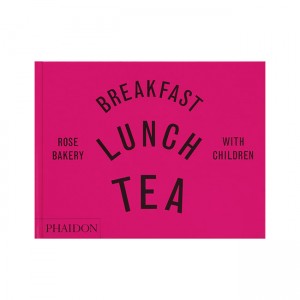 Breakfast, Lunch, Tea With Children: Rose Bakery